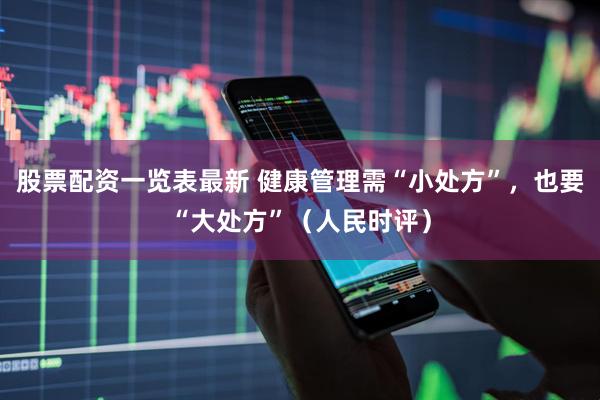 股票配资一览表最新 健康管理需“小处方”，也要“大处方”（人民时评）