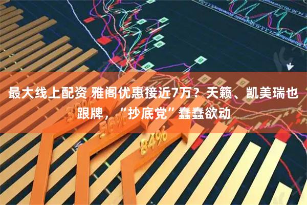 最大线上配资 雅阁优惠接近7万?天籁、凯美瑞也跟牌,“抄底党”蠢蠢欲动